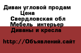 Диван угловой продам › Цена ­ 10 000 - Свердловская обл. Мебель, интерьер » Диваны и кресла   